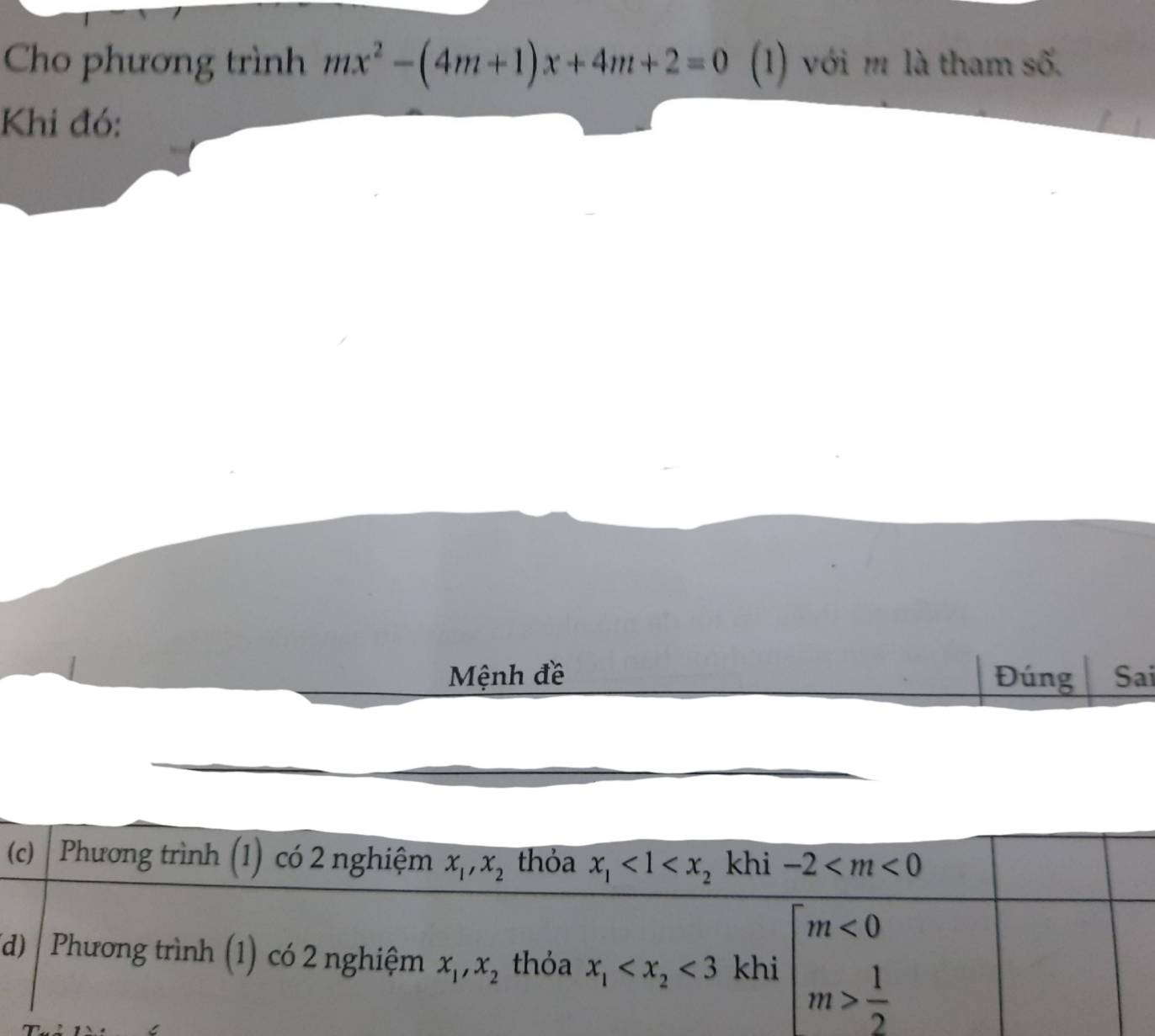 Cho phương trình mx^2-(4m+1)x+4m+2=0 (1) với m là tham số.
Khi đó:
Mệnh đề Đúng Sai
(
(d