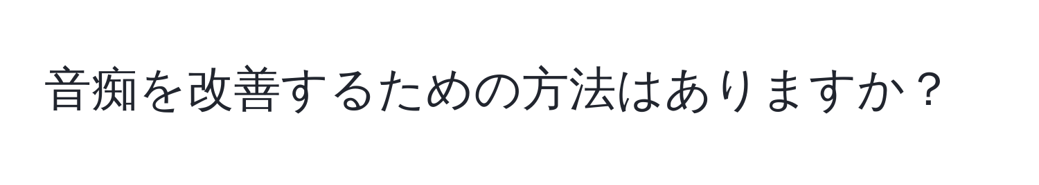 音痴を改善するための方法はありますか？