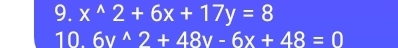 x^(wedge)2+6x+17y=8
10. 6v^(wedge)2+48v-6x+48=0