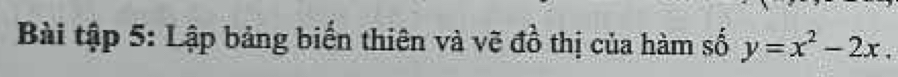 Bài tập 5: Lập bảng biển thiên và vẽ đồ thị của hàm số y=x^2-2x.