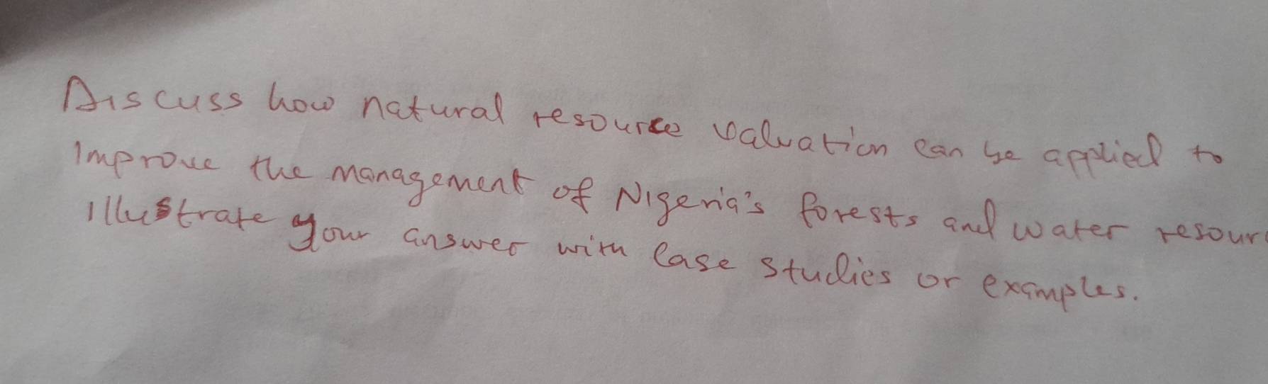 Aiscuss how natural resourse valuation can be applied to 
Improve the management of Nigeria's forests and water resour 
illuetrate your answer with lase studies or examples.