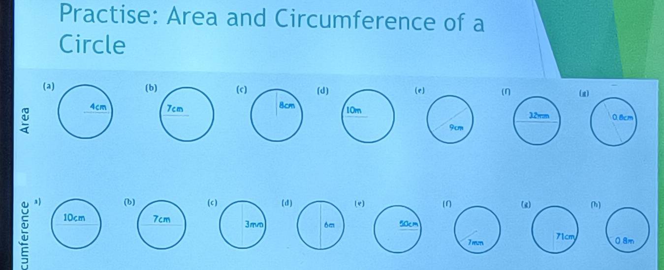 Practise: Area and Circumference of a
Circle
(a(b(c(d) (e)((g

a (b(c(d)(e)(1 (g)(h)