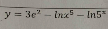 y=3e^2-ln x^5-ln 5^x