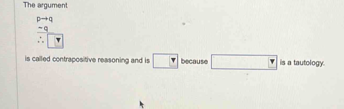 The argument
is called contrapositive reasoning and is □ because □ is a tautology.