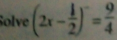 Solve (2x- 1/2 )= 9/4 