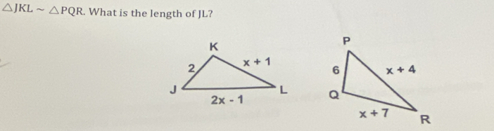 △ JKLsim △ PQR. What is the length of JL?