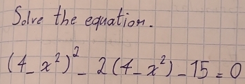 Solve the equation.
(4-x^2)^2-2(4-x^2)-15=0