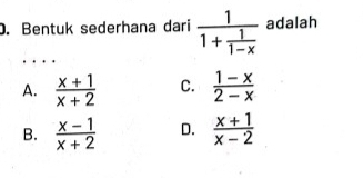 Bentuk sederhana dari frac 11+ 1/1-x  adalah
_
A.  (x+1)/x+2  C.  (1-x)/2-x 
B.  (x-1)/x+2  D.  (x+1)/x-2 