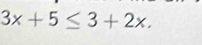 3x+5≤ 3+2x.