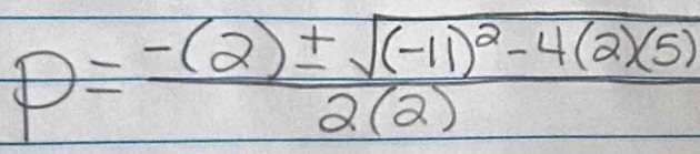 P=frac -(2)± sqrt((-11)^2)-4(2)(5)2(2)