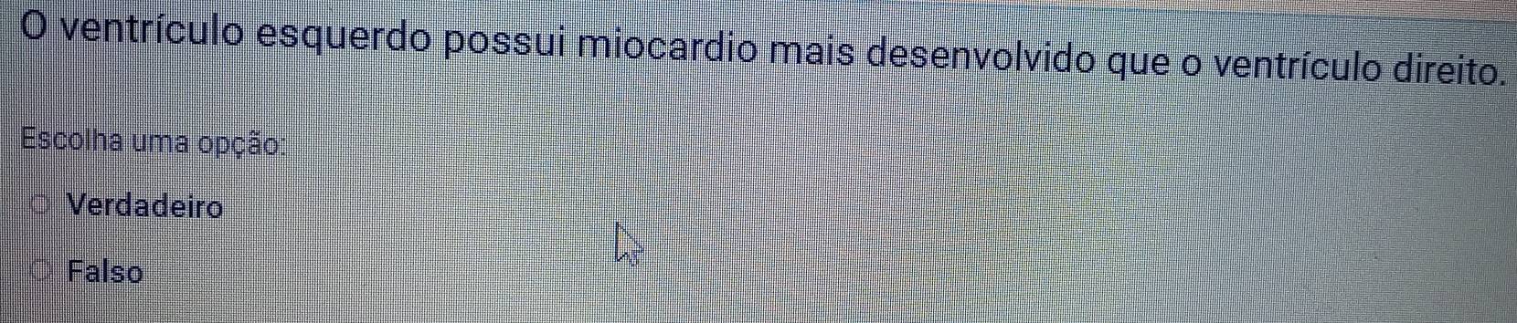 ventrículo esquerdo possui miocardio mais desenvolvido que o ventrículo direito.
Escolha uma opção:
Verdadeiro
Falso