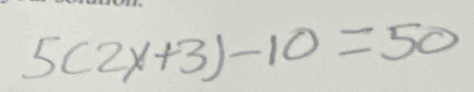 5(2x+3)-10=50