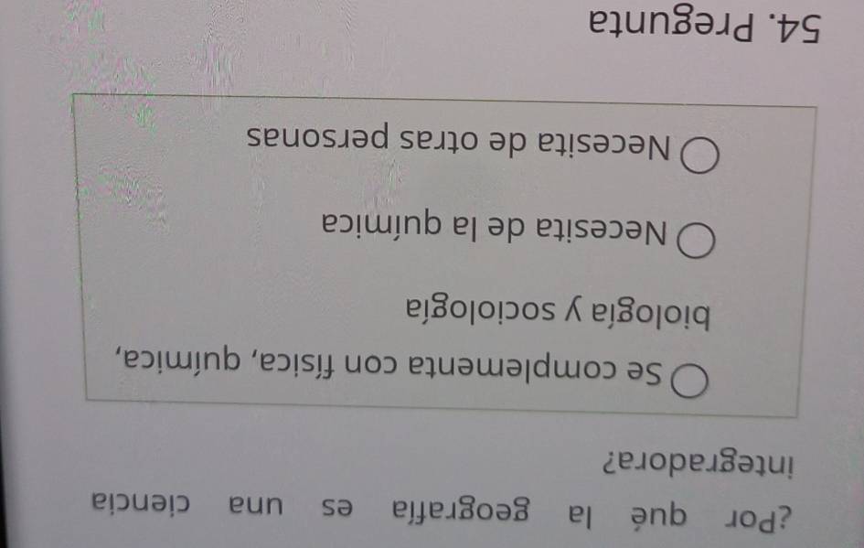 ¿Por qué la geografía es una ciencia
integradora?
Se complementa con física, química,
biología y sociología
Necesita de la química
Necesita de otras personas
54. Pregunta