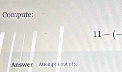 Compute:
11-(-
Answer Attempt 1 out of 3