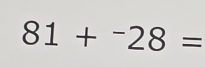 81+^-28=