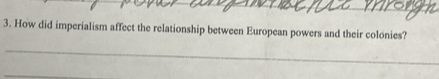 How did imperialism affect the relationship between European powers and their colonies? 
_ 
_