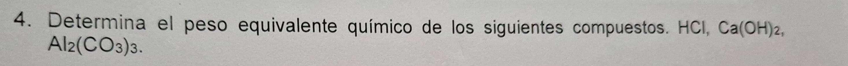 Determina el peso equivalente químico de los siguientes compuestos. HCl, Ca(OH)_2,
Al_2(CO_3)_3.
