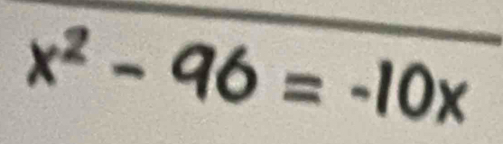 x² - 96 = -10x