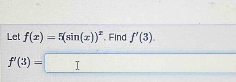 Let f(x)=5(sin (x))^x. Find f'(3).
f'(3)=□