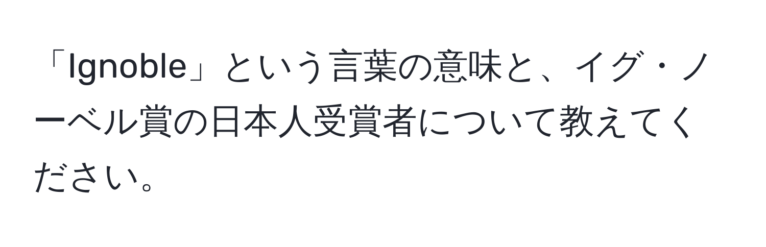 「Ignoble」という言葉の意味と、イグ・ノーベル賞の日本人受賞者について教えてください。