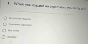 When you expand an expression, you write a(n)
_
.
Distributive Property
Equivalent Expression
like terms
multiply