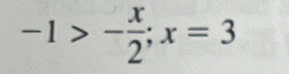 -1>- x/2 ; x=3