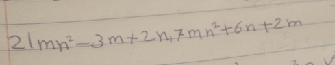 21mn^2-3m+2n, 7mn^2+6n+2m