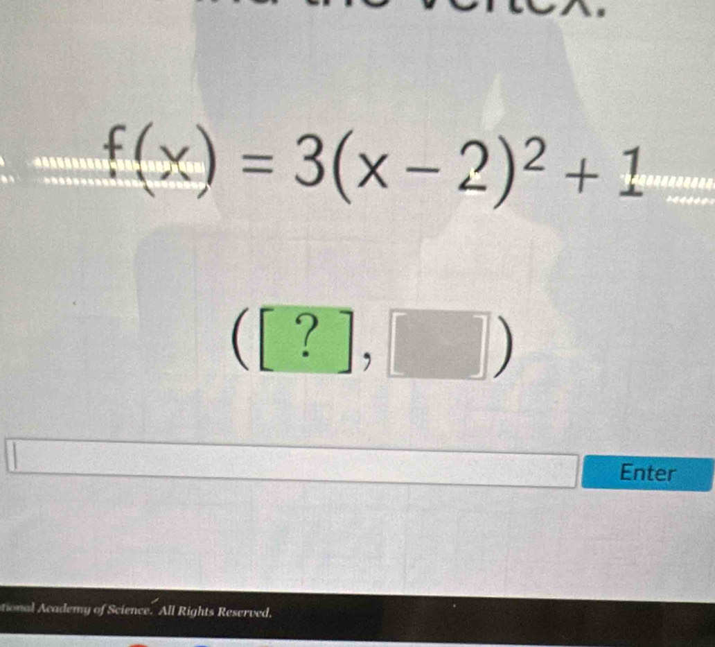 f(x)=3(x-2)^2+1 _ 
([?],[]endpmatrix 
Enter 
tional Academy of Science. All Rights Reserved.