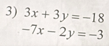 3x+3y=-18
-7x-2y=-3