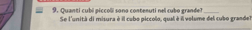 Quanti cubi piccoli sono contenuti nel cubo grande?_ 
Se l’unità di misura è il cubo piccolo, qual è il volume del cubo grande?