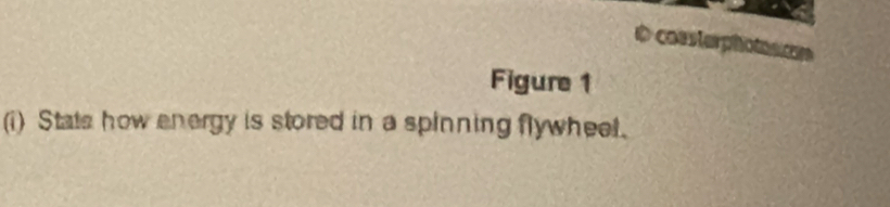 cossterphota m 
Figure 1 
(i) Stats how energy is stored in a spinning flywheel.