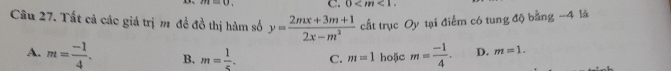 =0
C. 0 y= (2mx+3m+1)/2x-m^2  cất trục Oy tại điểm có tung độ bằng −4 là
A. m= (-1)/4 . m= 1/5 . hoặc m= (-1)/4 . D. m=1. 
B.
C. m=1