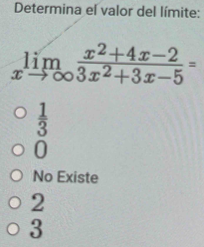 Determina el valor del límite:
limlimits _xto ∈fty  (x^2+4x-2)/3x^2+3x-5 =
 1/3 
0
No Existe
2
3