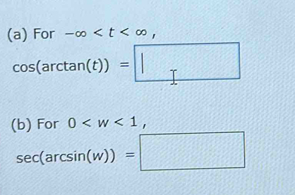 For -∈fty ,
cos (arctan (t))=□
(b) For 0 ,
sec (arcsin (w))=□