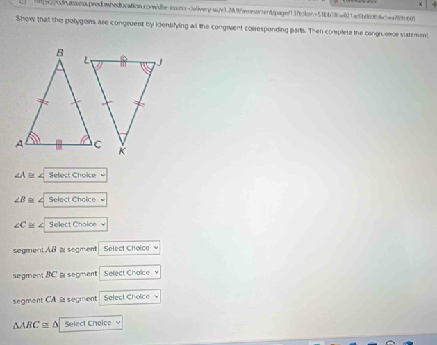 Show that the polygons are congruent by identifying all the congruent corresponding parts. Then complete the congruence statement.
∠ A≌ Select Choice 、
∠ B≌ Select Choice
∠ C≌ downarrow Select Choice 、
segment AB≌ segment Select Choice
segment BC≌ segment Select Choice
segment CA≌ segment Select Choice √
△ ABC≌ △ Select Choice