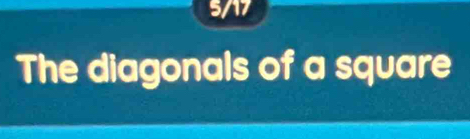 5/7 
The diagonals of a square