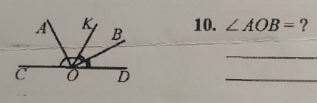 A K 10. ∠ AOB= ? 
B 
_ 
C 
D 
_