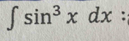 ∈t sin^3xdx : 
^circ 