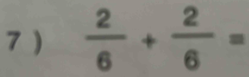 7 )  2/6 + 2/6 =