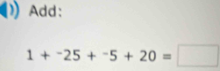 Add:
1+^-25+^-5+20=□