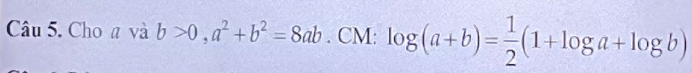 Cho a và b>0, a^2+b^2=8ab. CM: log (a+b)= 1/2 (1+log a+log b)