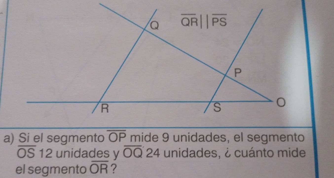 Si el segmento overline OP mide 9 unidades, el segmento
overline OS12 unidades y overline OQ24 unidades, ¿ cuánto mide
el segmento overline OR ?