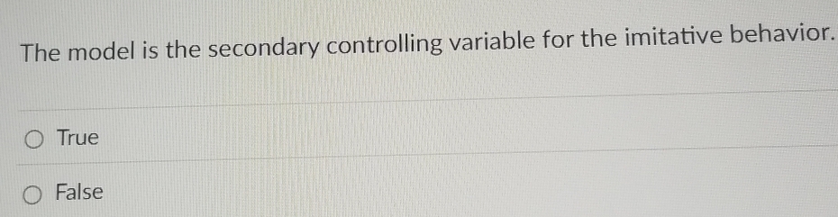 The model is the secondary controlling variable for the imitative behavior.
True
False