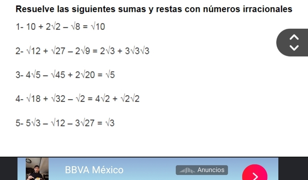 Resuelve las siguientes sumas y restas con números irracionales
1-10+2surd 2-surd 8=surd 10
2 - sqrt(12)+sqrt(27)-2sqrt(9)=2sqrt(3)+3sqrt(3)sqrt(3)
3- □  4sqrt(5)-sqrt(45)+2sqrt(20)=sqrt(5)
4- sqrt(18)+sqrt(32)-sqrt(2)=4sqrt(2)+sqrt(2)sqrt(2)
5-5sqrt(3)-sqrt(12)-3sqrt(27)=sqrt(3)
BBVA México Anuncios