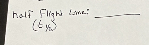 half Flight time._
(t_1/2)