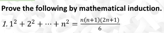 Prove the following by mathematical induction. 
1. 1^2+2^2+·s +n^2= (n(n+1)(2n+1))/6 