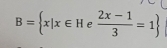 B= x|x∈ He (2x-1)/3 =1