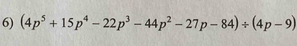 (4p^5+15p^4-22p^3-44p^2-27p-84)/ (4p-9)