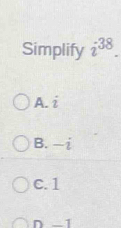 Simplify i^(38).
A. 2
B. -i
C. 1
D -1