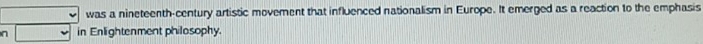 was a nineteenth-century artistic movement that influenced nationalism in Europe. It emerged as a reaction to the emphasis 
n in Enlightenment philosophy.